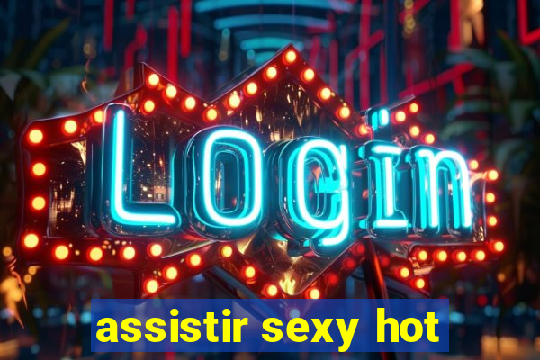 assistir sexy hot